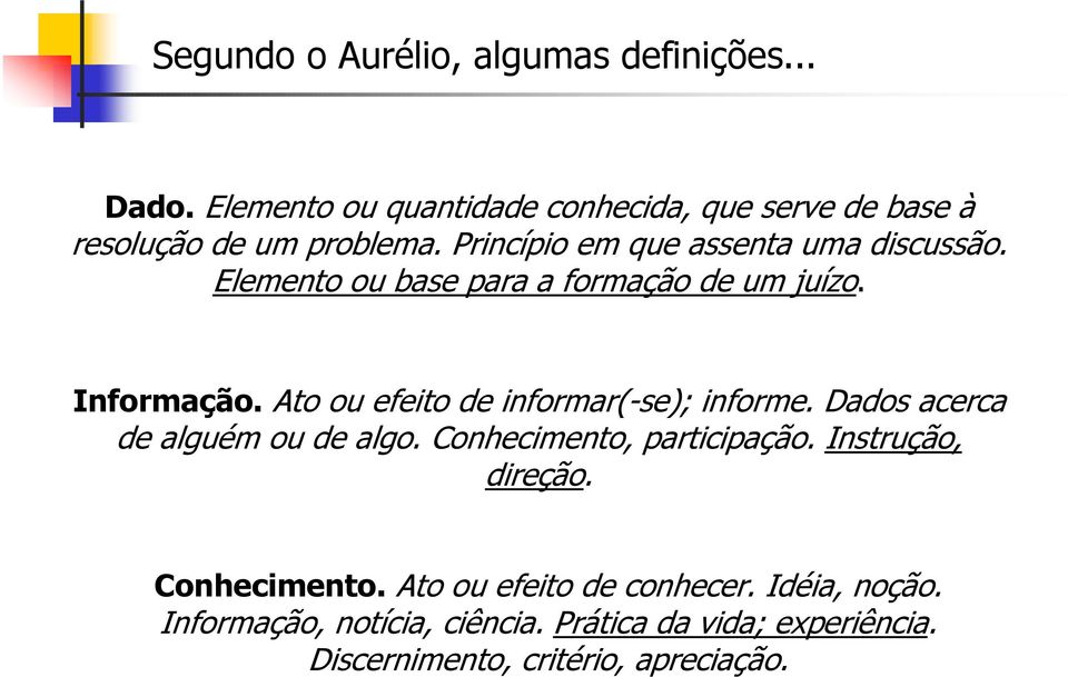 Elemento ou base para a formação de um juízo. Informação. Ato ou efeito de informar(-se); informe.