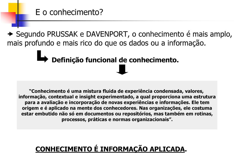 Conhecimento é uma mistura fluida de experiência condensada, valores, informação, contextual e insight experimentado, a qual proporciona uma estrutura para a