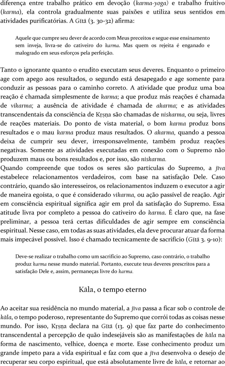 Mas quem os rejeita é enganado e malogrado em seus esforços pela perfeição. Tanto o ignorante quanto o erudito executam seus deveres.