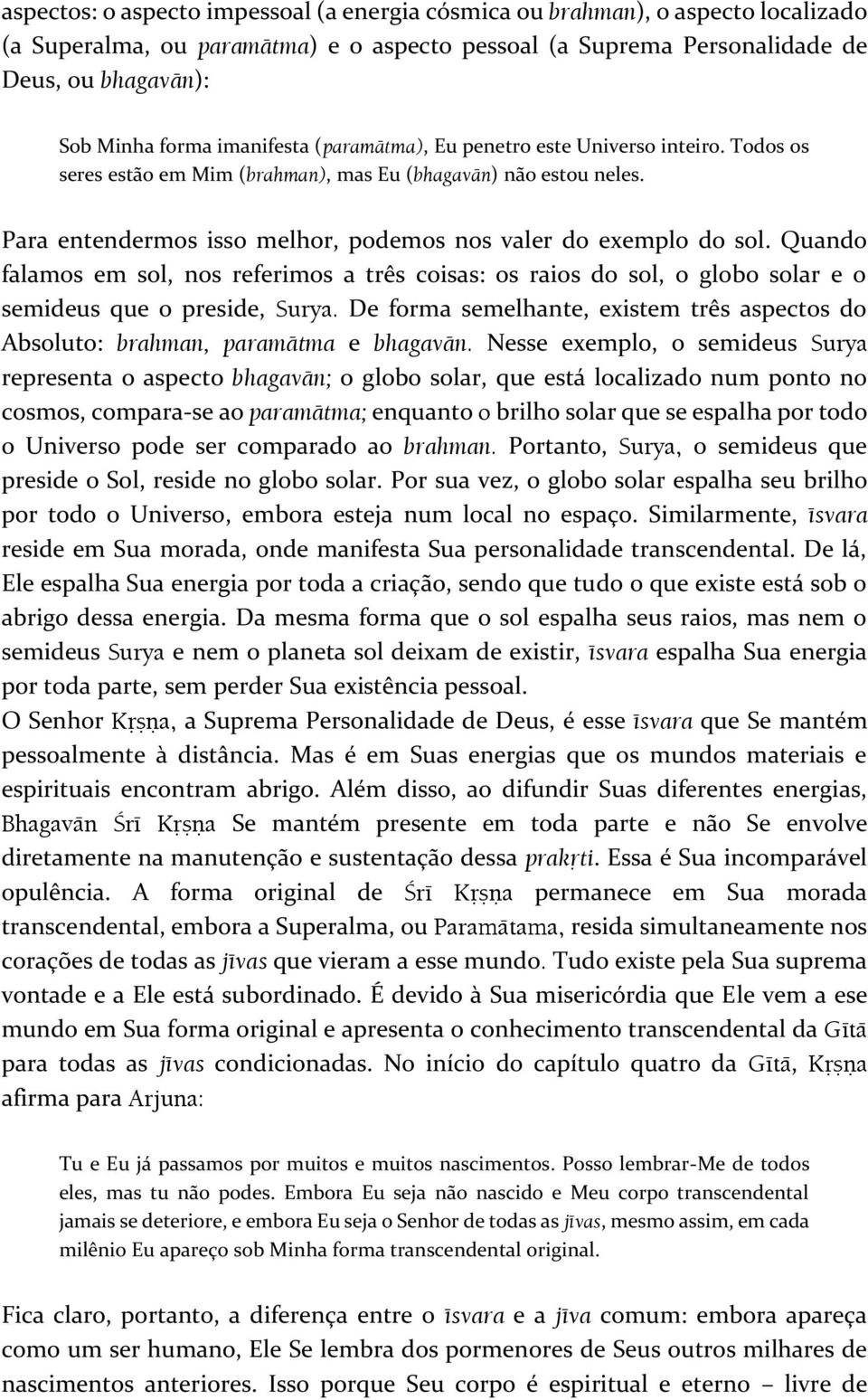 Quando falamos em sol, nos referimos a três coisas: os raios do sol, o globo solar e o semideus que o preside, Surya.