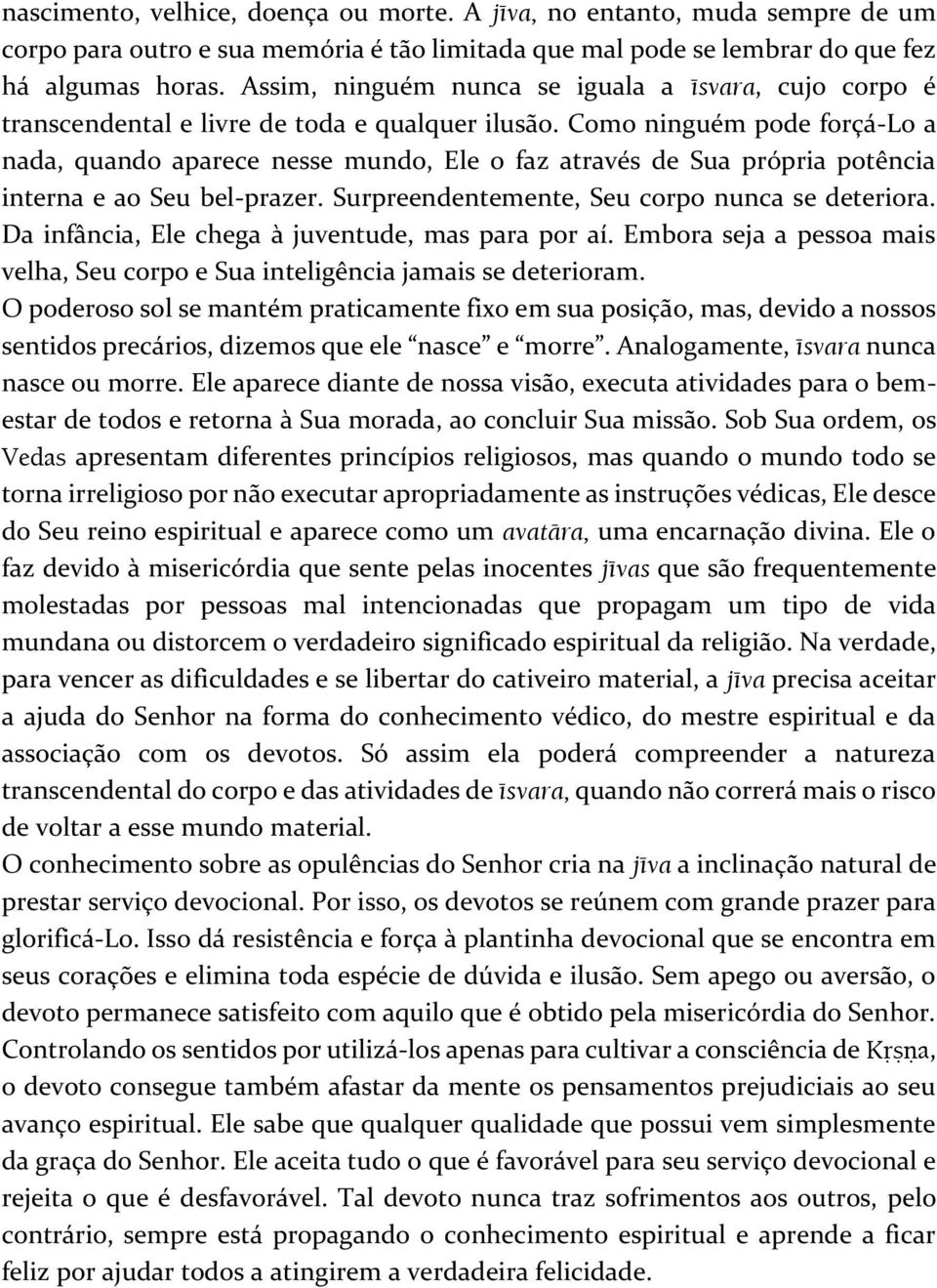 Como ninguém pode forçá-lo a nada, quando aparece nesse mundo, Ele o faz através de Sua própria potência interna e ao Seu bel-prazer. Surpreendentemente, Seu corpo nunca se deteriora.