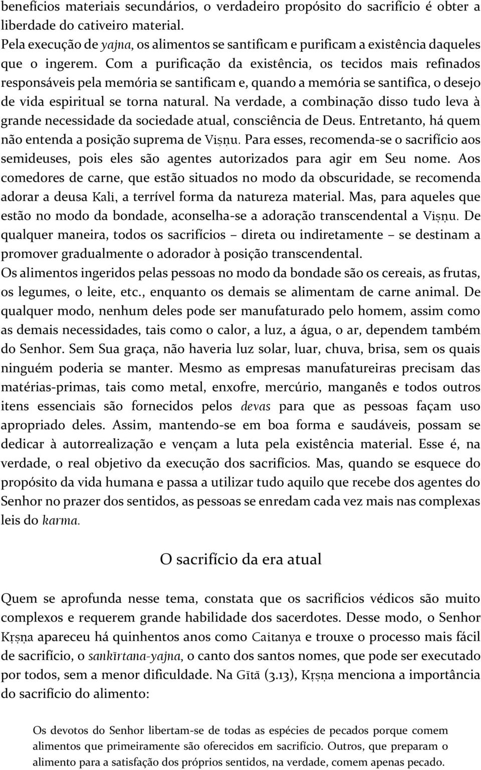 Com a purificação da existência, os tecidos mais refinados responsáveis pela memória se santificam e, quando a memória se santifica, o desejo de vida espiritual se torna natural.