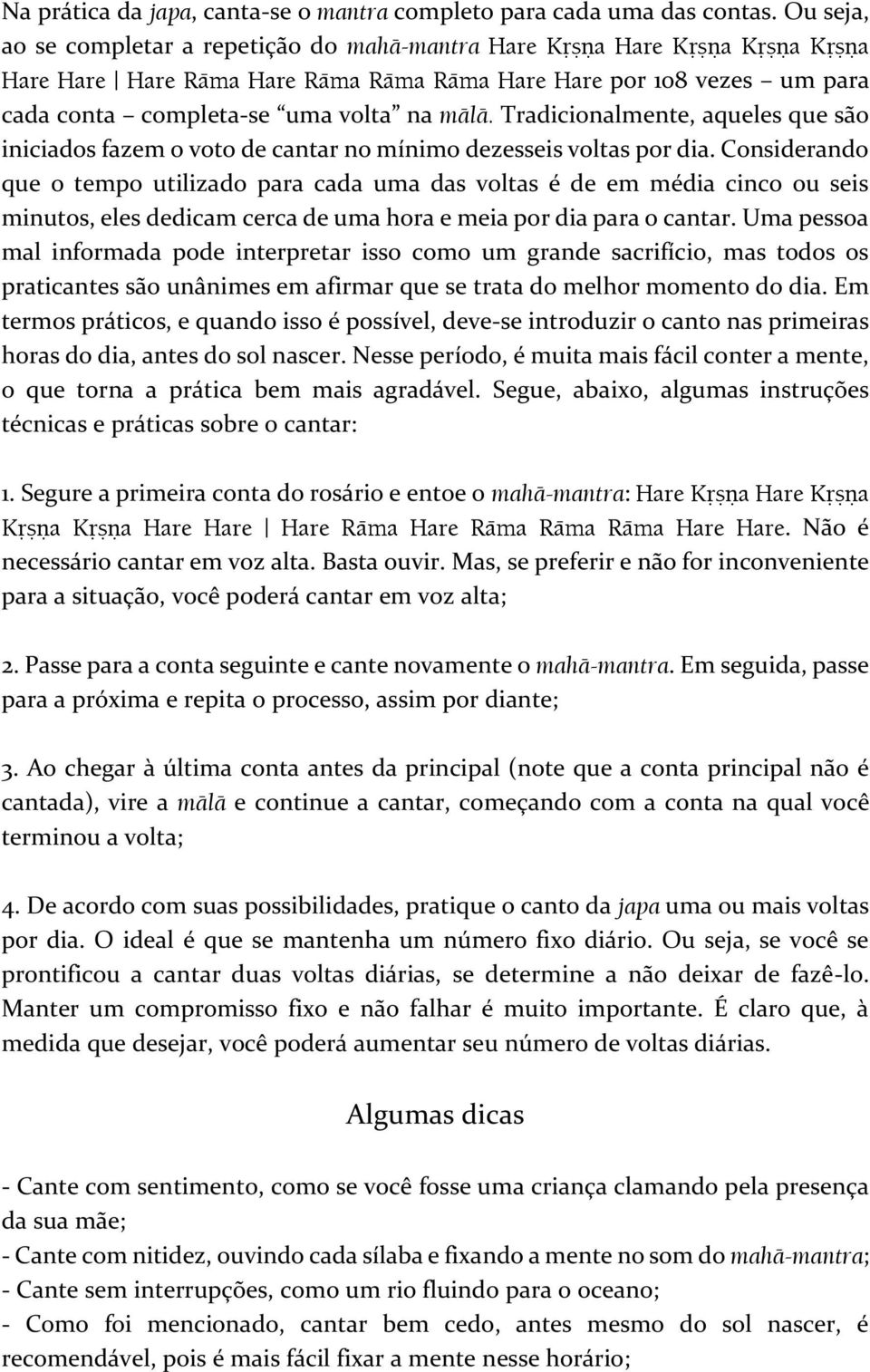 Tradicionalmente, aqueles que são iniciados fazem o voto de cantar no mínimo dezesseis voltas por dia.