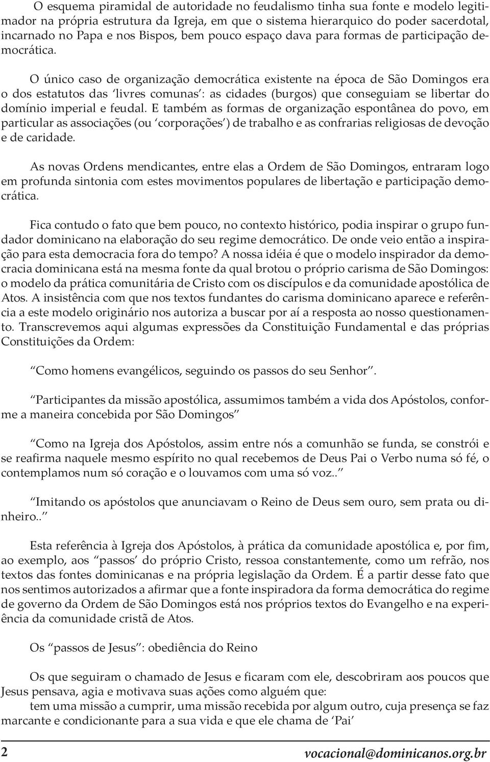 O único caso de organização democrática existente na época de São Domingos era o dos estatutos das livres comunas : as cidades (burgos) que conseguiam se libertar do domínio imperial e feudal.