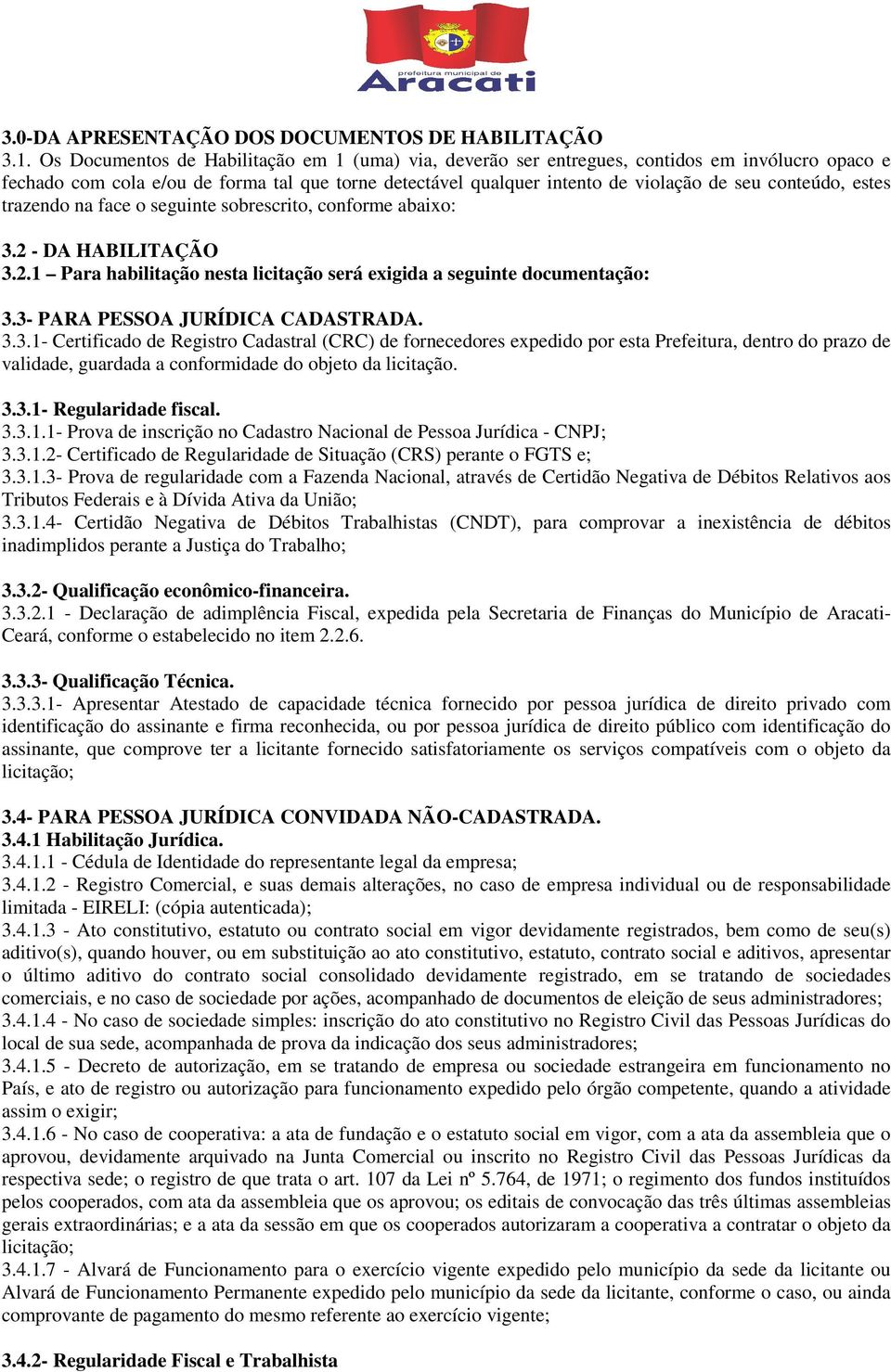 estes trazendo na face o seguinte sobrescrito, conforme abaixo: 3.2 - DA HABILITAÇÃO 3.2.1 Para habilitação nesta licitação será exigida a seguinte documentação: 3.3- PARA PESSOA JURÍDICA CADASTRADA.