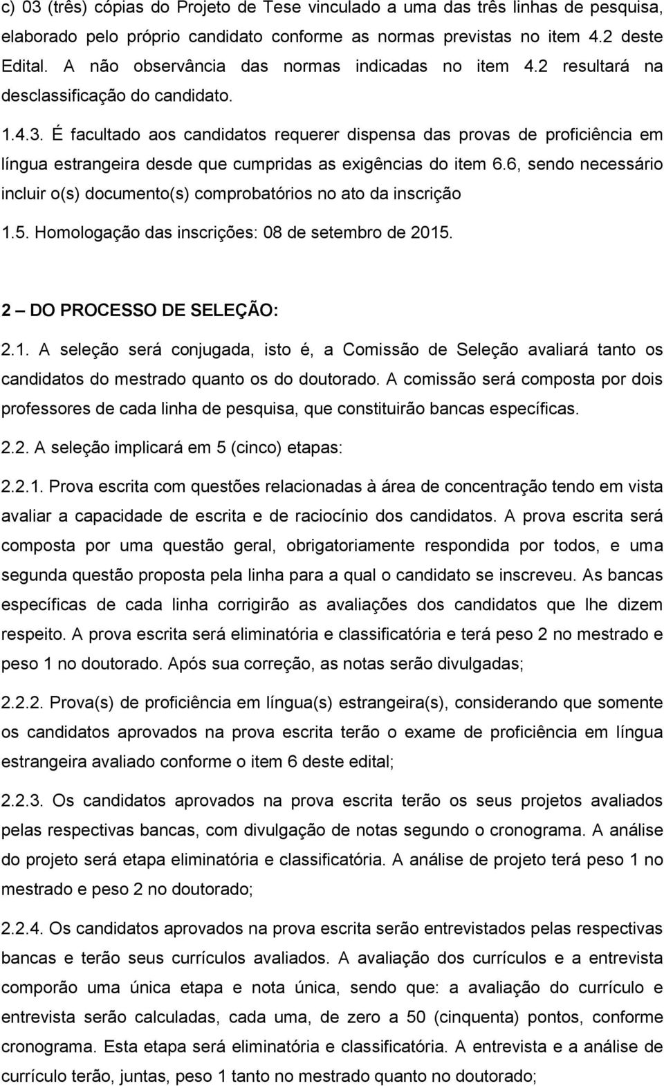 É facultado aos candidatos requerer dispensa das provas de proficiência em língua estrangeira desde que cumpridas as exigências do item 6.