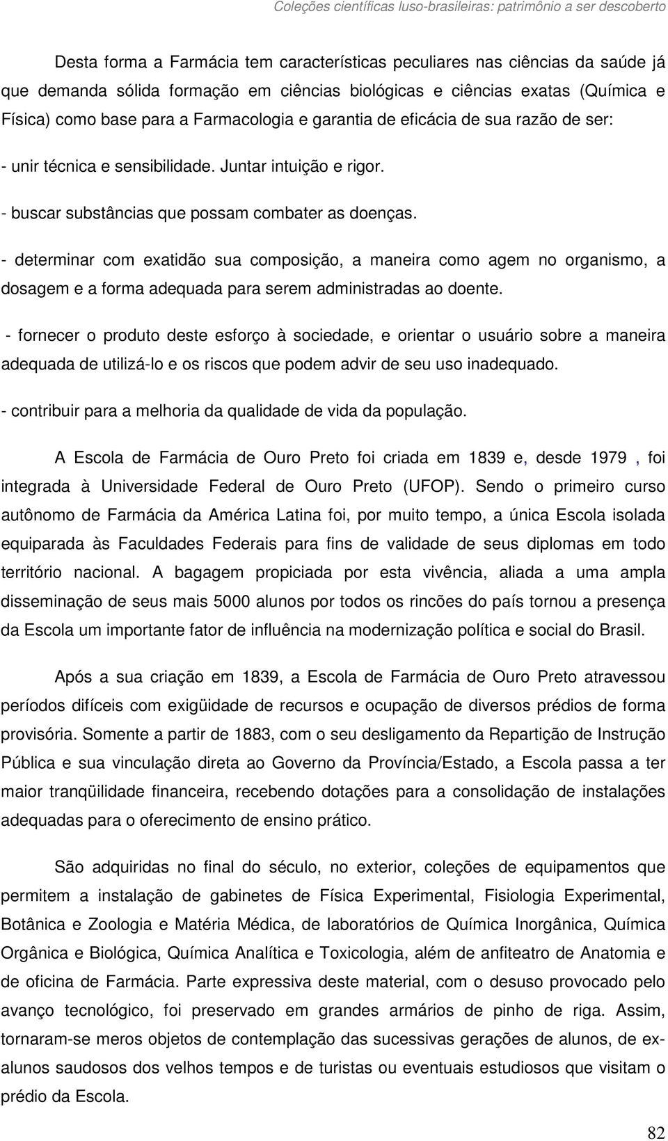 - determinar com exatidão sua composição, a maneira como agem no organismo, a dosagem e a forma adequada para serem administradas ao doente.