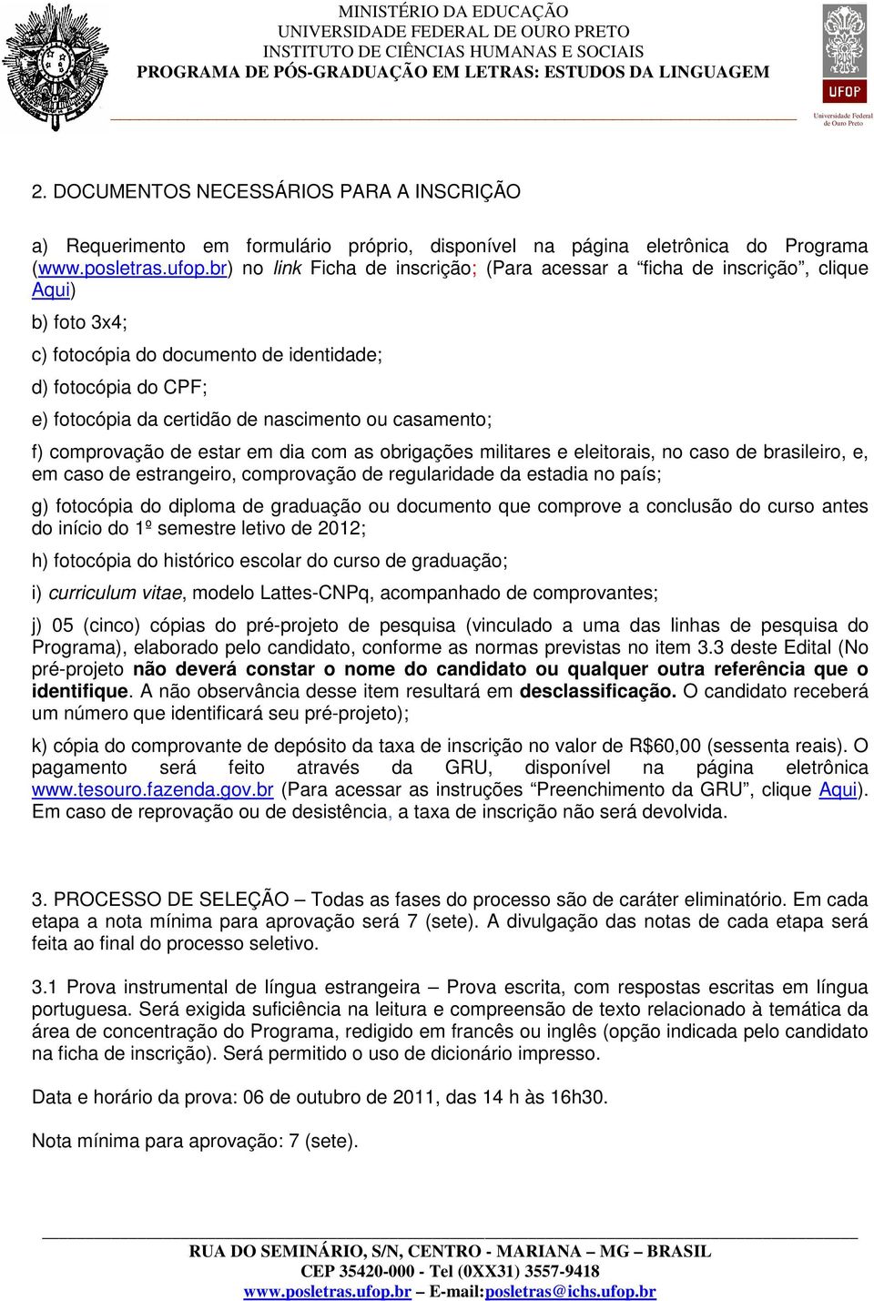 casamento; f) comprovação de estar em dia com as obrigações militares e eleitorais, no caso de brasileiro, e, em caso de estrangeiro, comprovação de regularidade da estadia no país; g) fotocópia do