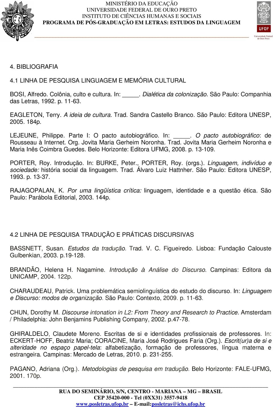 O pacto autobiográfico: de Rousseau à Internet. Org. Jovita Maria Gerheim Noronha. Trad. Jovita Maria Gerheim Noronha e Maria Inês Coimbra Guedes. Belo Horizonte: Editora UFMG, 2008. p. 13-109.