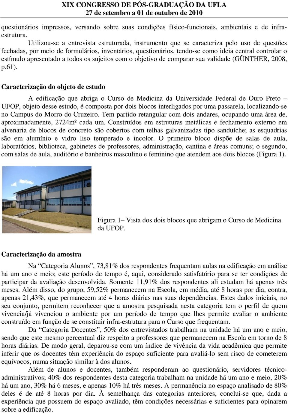 estímulo apresentado a todos os sujeitos com o objetivo de comparar sua validade (GÜNTHER, 2008, p.61).