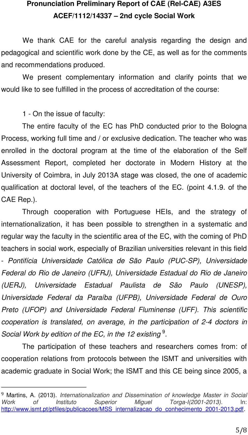 We present complementary information and clarify points that we would like to see fulfilled in the process of accreditation of the course: 1 - On the issue of faculty: The entire faculty of the EC