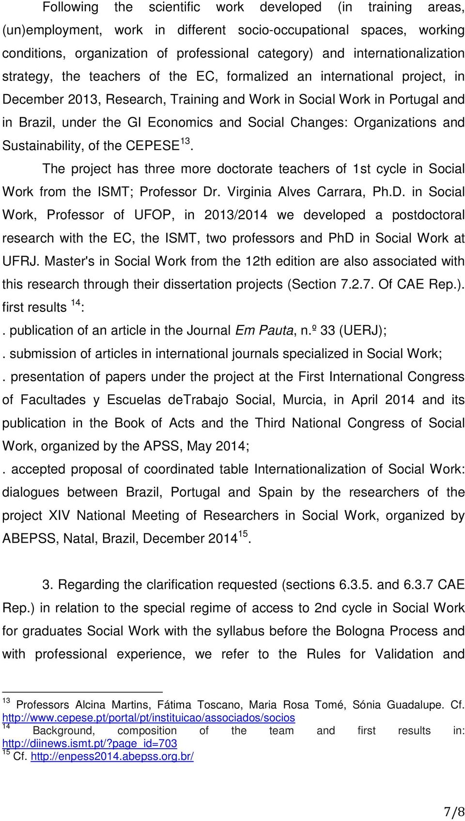 Economics and Social Changes: Organizations and Sustainability, of the CEPESE 13. The project has three more doctorate teachers of 1st cycle in Social Work from the ISMT; Professor Dr.