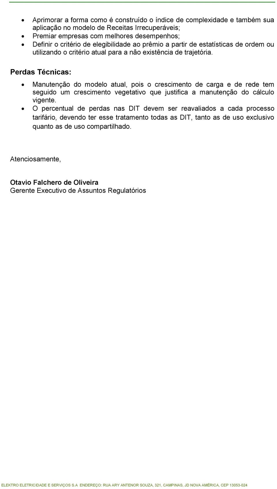 Perdas Técnicas: Manutenção do modelo atual, pois o crescimento de carga e de rede tem seguido um crescimento vegetativo que justifica a manutenção do cálculo vigente.