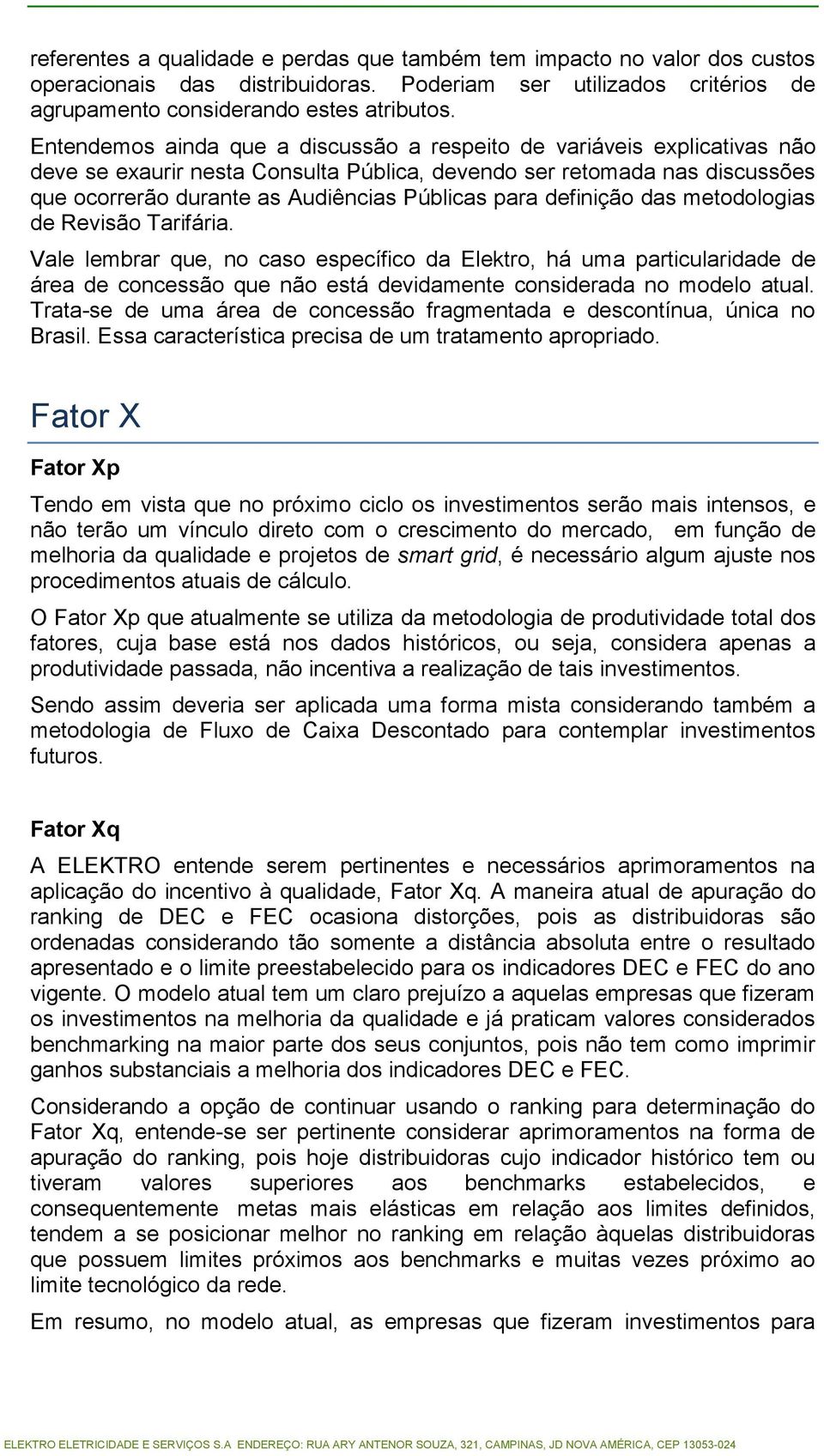 definição das metodologias de Revisão Tarifária. Vale lembrar que, no caso específico da Elektro, há uma particularidade de área de concessão que não está devidamente considerada no modelo atual.