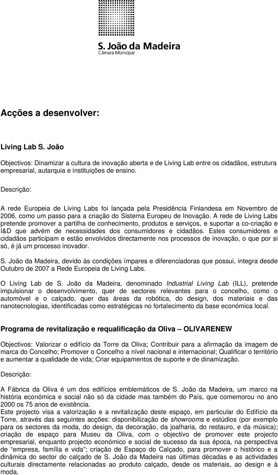 A rede de Living Labs pretende promover a partilha de conhecimento, produtos e serviços, e suportar a co-criação e I&D que advém de necessidades dos consumidores e cidadãos.