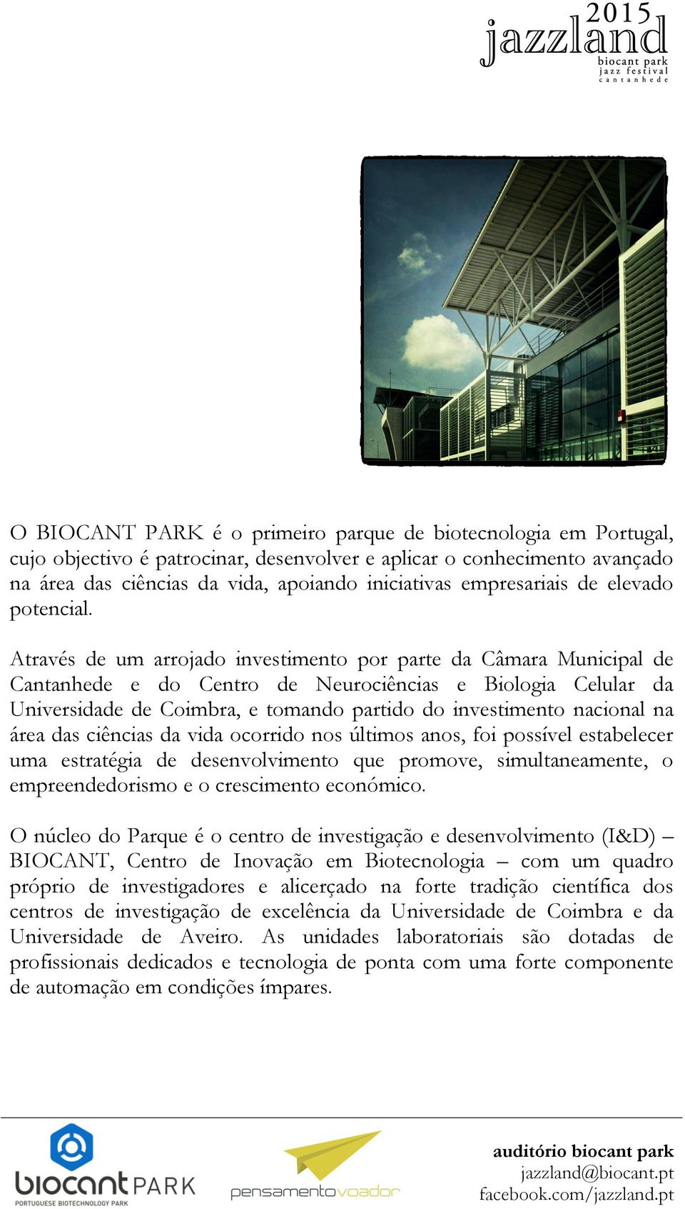 Através de um arrojado investimento por parte da Câmara Municipal de Cantanhede e do Centro de Neurociências e Biologia Celular da Universidade de Coimbra, e tomando partido do investimento nacional
