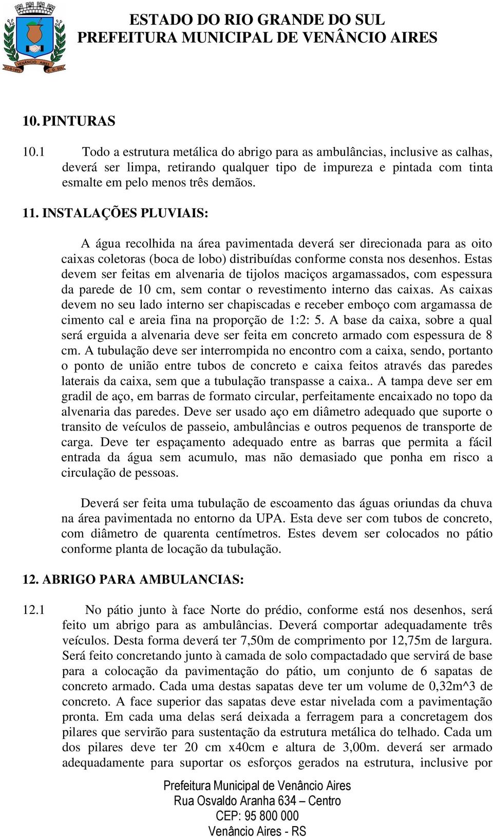 INSTALAÇÕES PLUVIAIS: A água recolhida na área pavimentada deverá ser direcionada para as oito caixas coletoras (boca de lobo) distribuídas conforme consta nos desenhos.