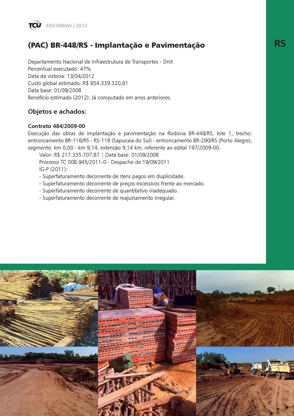 entroncamento BR-290/RS (Porto Alegre), segmento: km 0,00 - km 9,14, extensão 9,14 km, referente ao edital 197/2009-00. Valor: R$ 217.335.707,87 Data base: 01/09/2008 Processo TC 008.