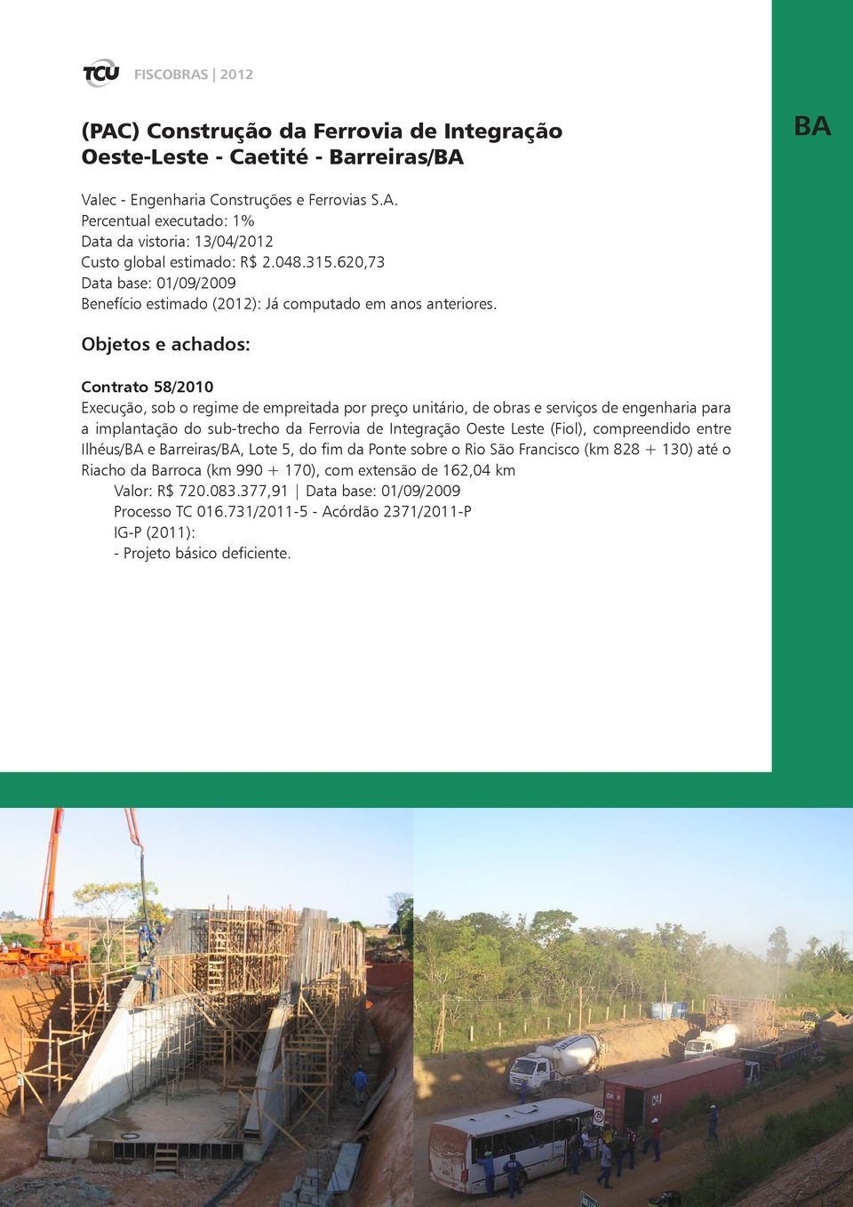 620,73 Data base: 01/09/2009 Contrato 58/2010 Execução, sob o regime de empreitada por preço unitário, de obras e serviços de engenharia para a implantação do sub-trecho da Ferrovia de