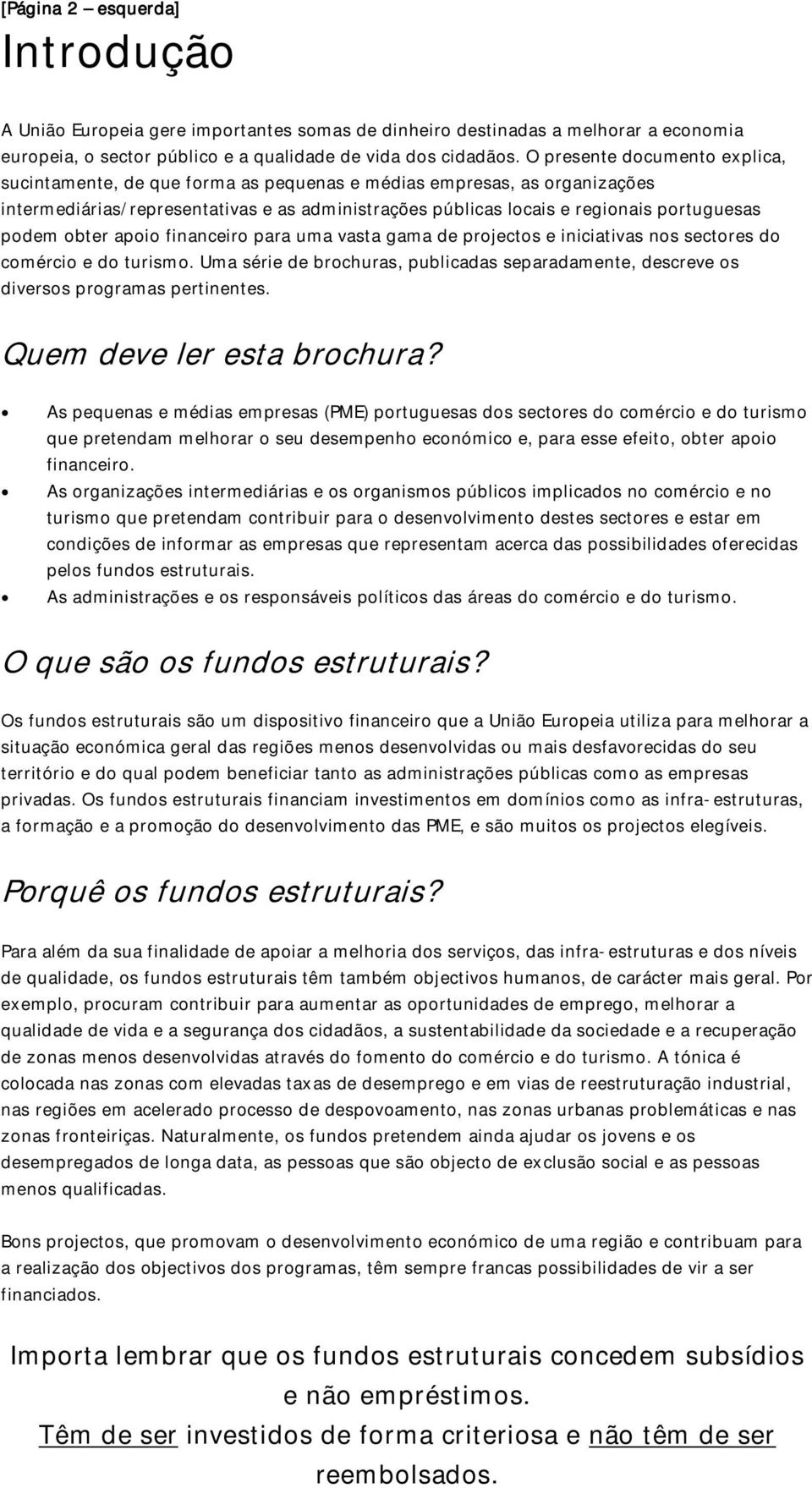 podem obter apoio financeiro para uma vasta gama de projectos e iniciativas nos sectores do comércio e do turismo.