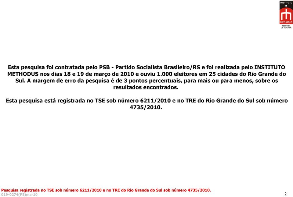 A margem de erro da pesquisa é de 3 pontos percentuais, para mais ou para menos, sobre os resultados