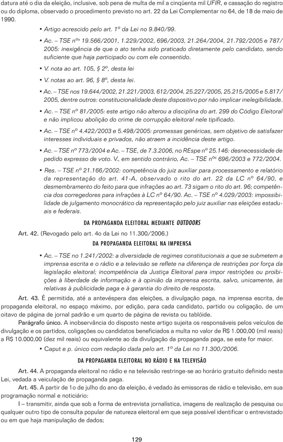 792/2005 e 787/ 2005: inexigência de que o ato tenha sido praticado diretamente pelo candidato, sendo suficiente que haja participado ou com ele consentido. V. nota ao art. 105, 2º, desta lei V.