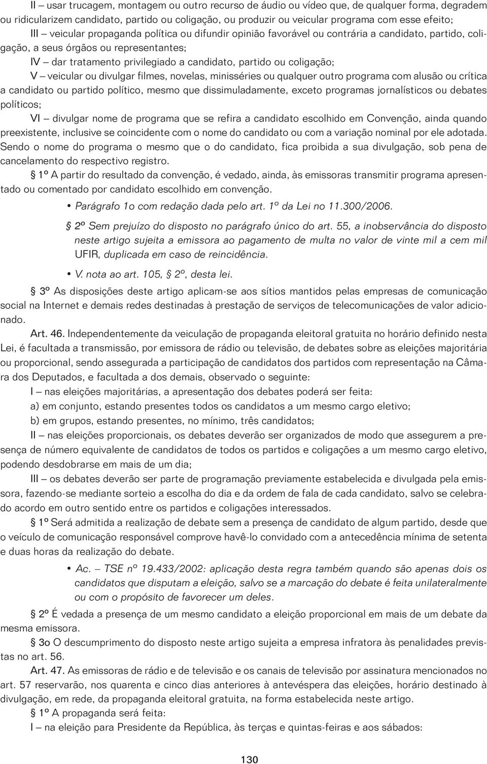 coligação; V veicular ou divulgar filmes, novelas, minisséries ou qualquer outro programa com alusão ou crítica a candidato ou partido político, mesmo que dissimuladamente, exceto programas