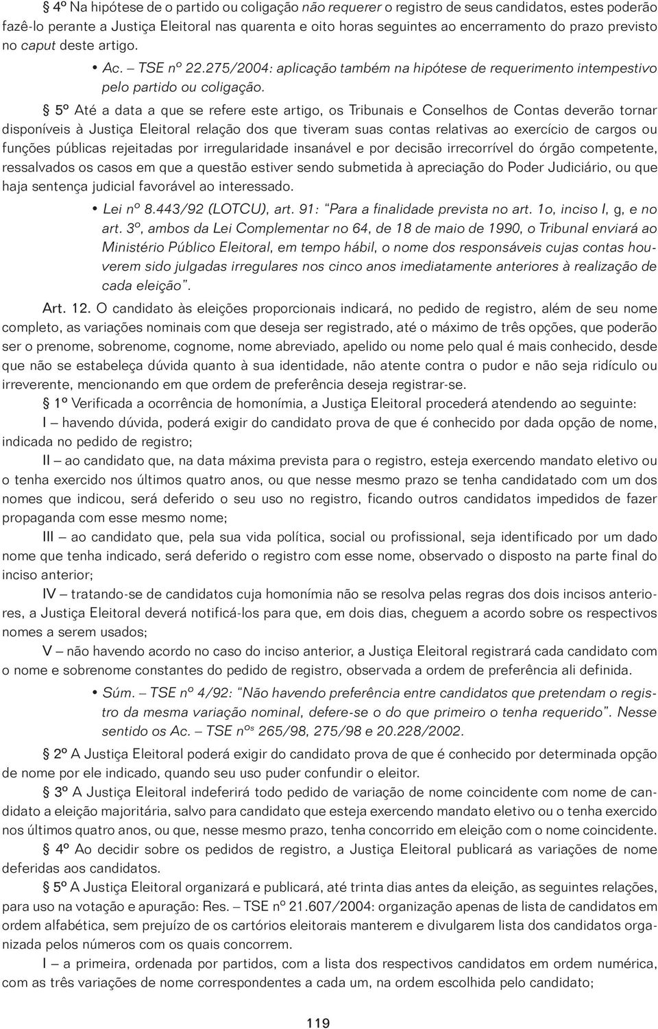 5º Até a data a que se refere este artigo, os Tribunais e Conselhos de Contas deverão tornar disponíveis à Justiça Eleitoral relação dos que tiveram suas contas relativas ao exercício de cargos ou