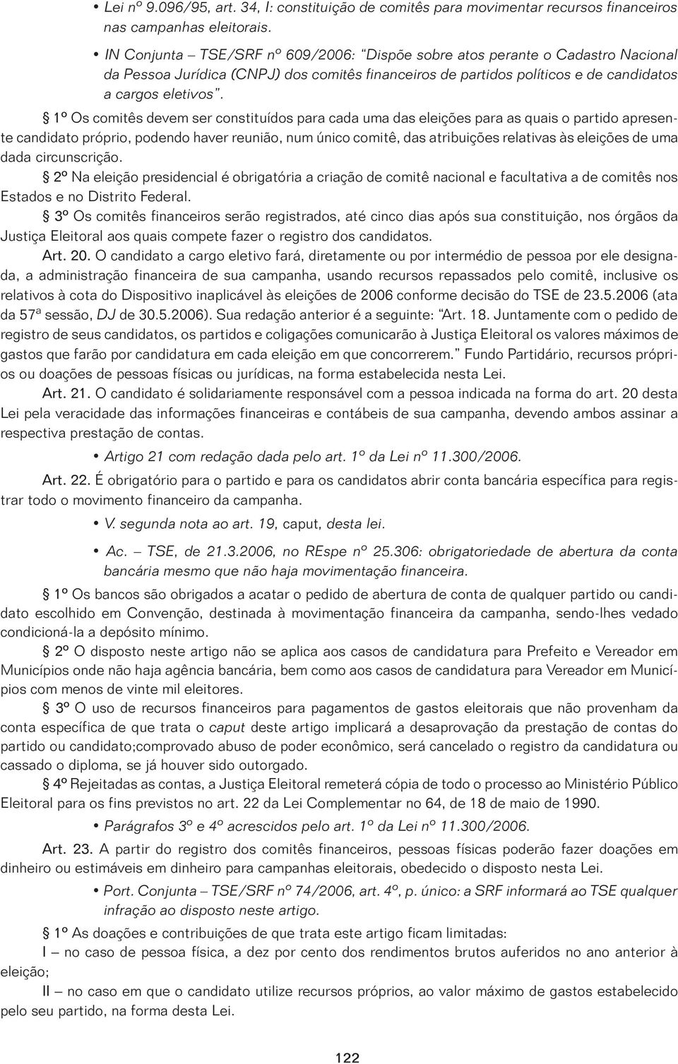 1º Os comitês devem ser constituídos para cada uma das eleições para as quais o partido apresente candidato próprio, podendo haver reunião, num único comitê, das atribuições relativas às eleições de