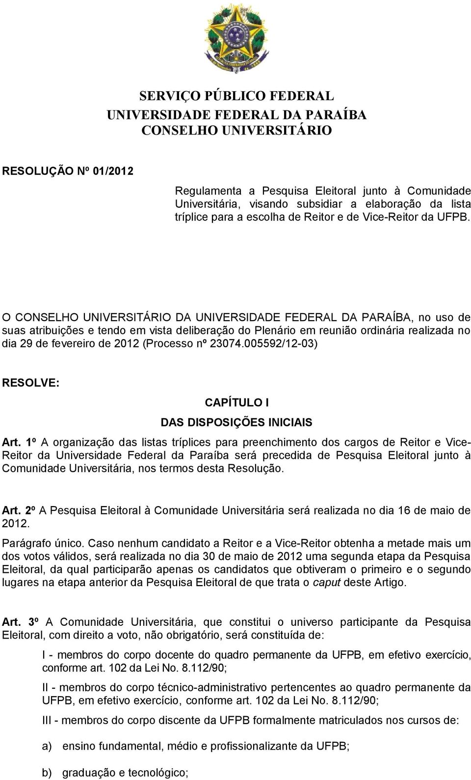 O CONSELHO UNIVERSITÁRIO DA UNIVERSIDADE FEDERAL DA PARAÍBA, no uso de suas atribuições e tendo em vista deliberação do Plenário em reunião ordinária realizada no dia 29 de fevereiro de 2012