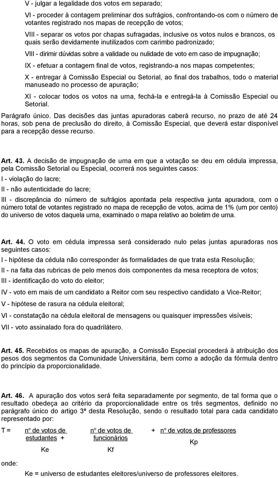 de impugnação; IX - efetuar a contagem final de votos, registrando-a nos mapas competentes; X - entregar à Comissão Especial ou Setorial, ao final dos trabalhos, todo o material manuseado no processo