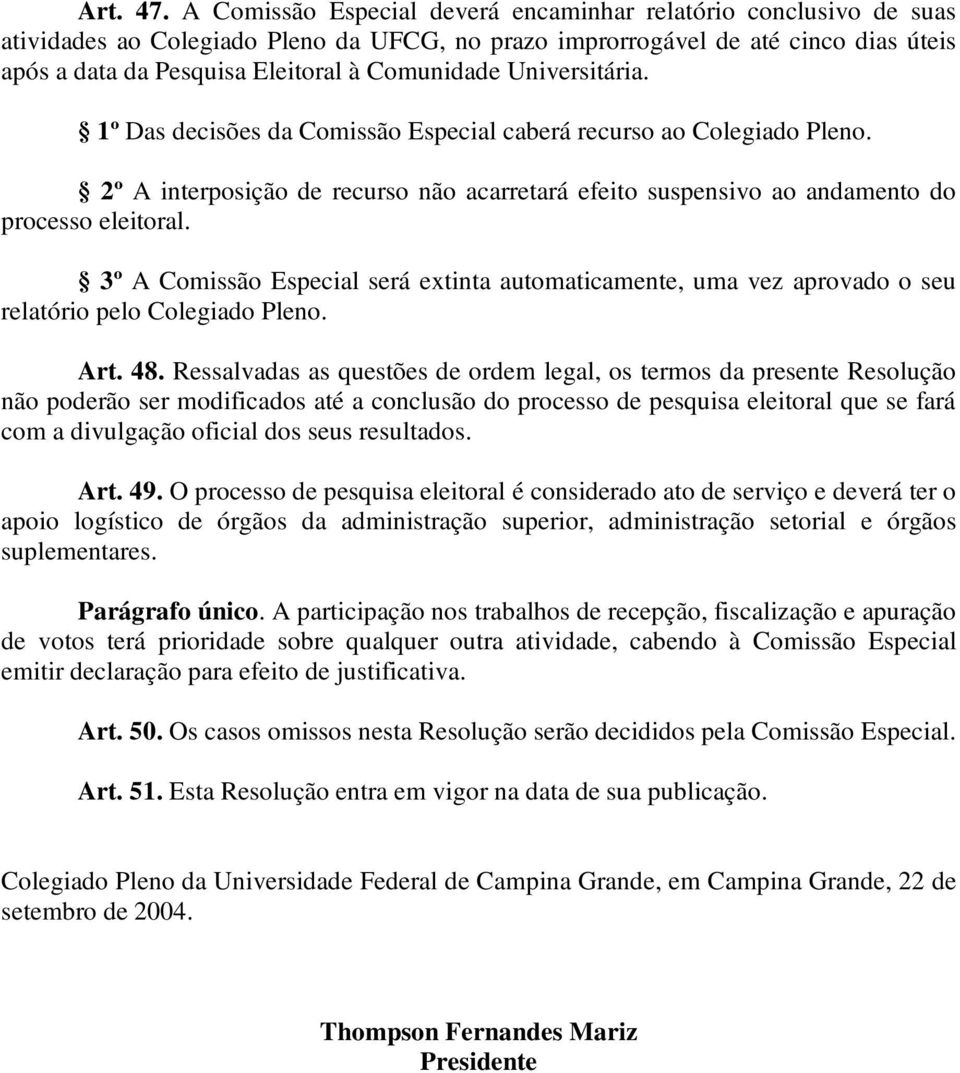 Universitária. 1º Das decisões da Comissão Especial caberá recurso ao Colegiado Pleno. 2º A interposição de recurso não acarretará efeito suspensivo ao andamento do processo eleitoral.