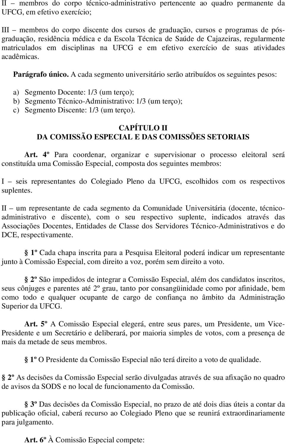 A cada segmento universitário serão atribuídos os seguintes pesos: a) Segmento Docente: 1/3 (um terço); b) Segmento Técnico-Administrativo: 1/3 (um terço); c) Segmento Discente: 1/3 (um terço).