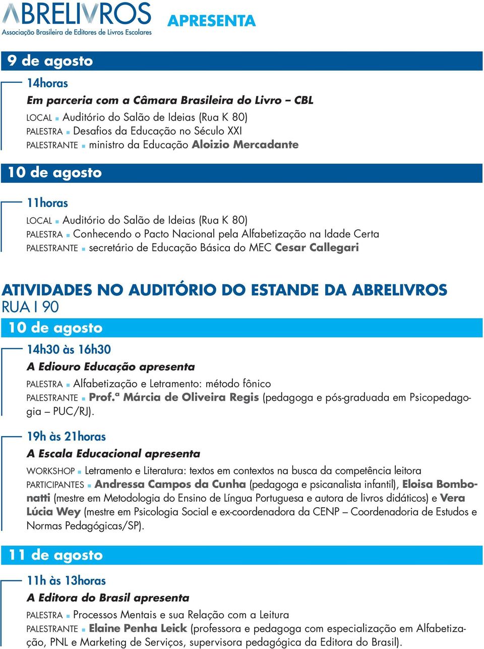 na Idade Certa PALESTRANTE secretário de Educação Básica do MEC Cesar Callegari ATIVIDADES NO AUDITÓRIO DO ESTANDE DA ABRELIVROS RUA I 90 10 de agosto A Ediouro Educação apresenta PALESTRA