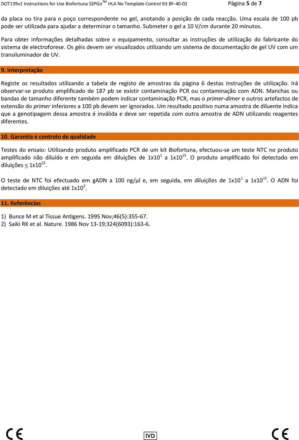 Para obter informações detalhadas sobre o equipamento, consultar as instruções de utilização do fabricante do sistema de electroforese.