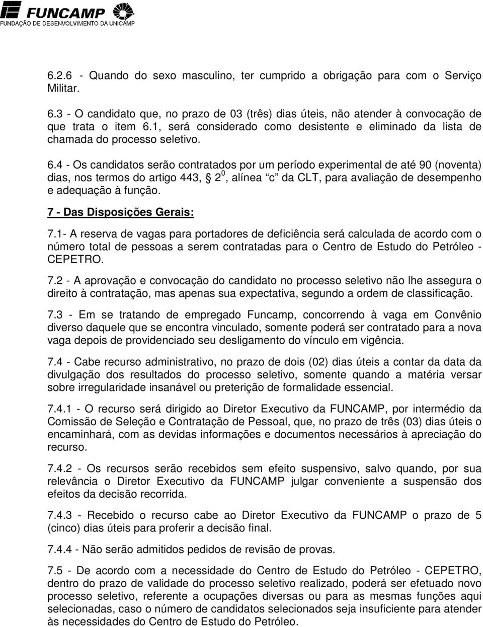 4 - Os candidatos serão contratados por um período experimental de até 90 (noventa) dias, nos termos do artigo 443, 2 0, alínea c da CLT, para avaliação de desempenho e adequação à função.