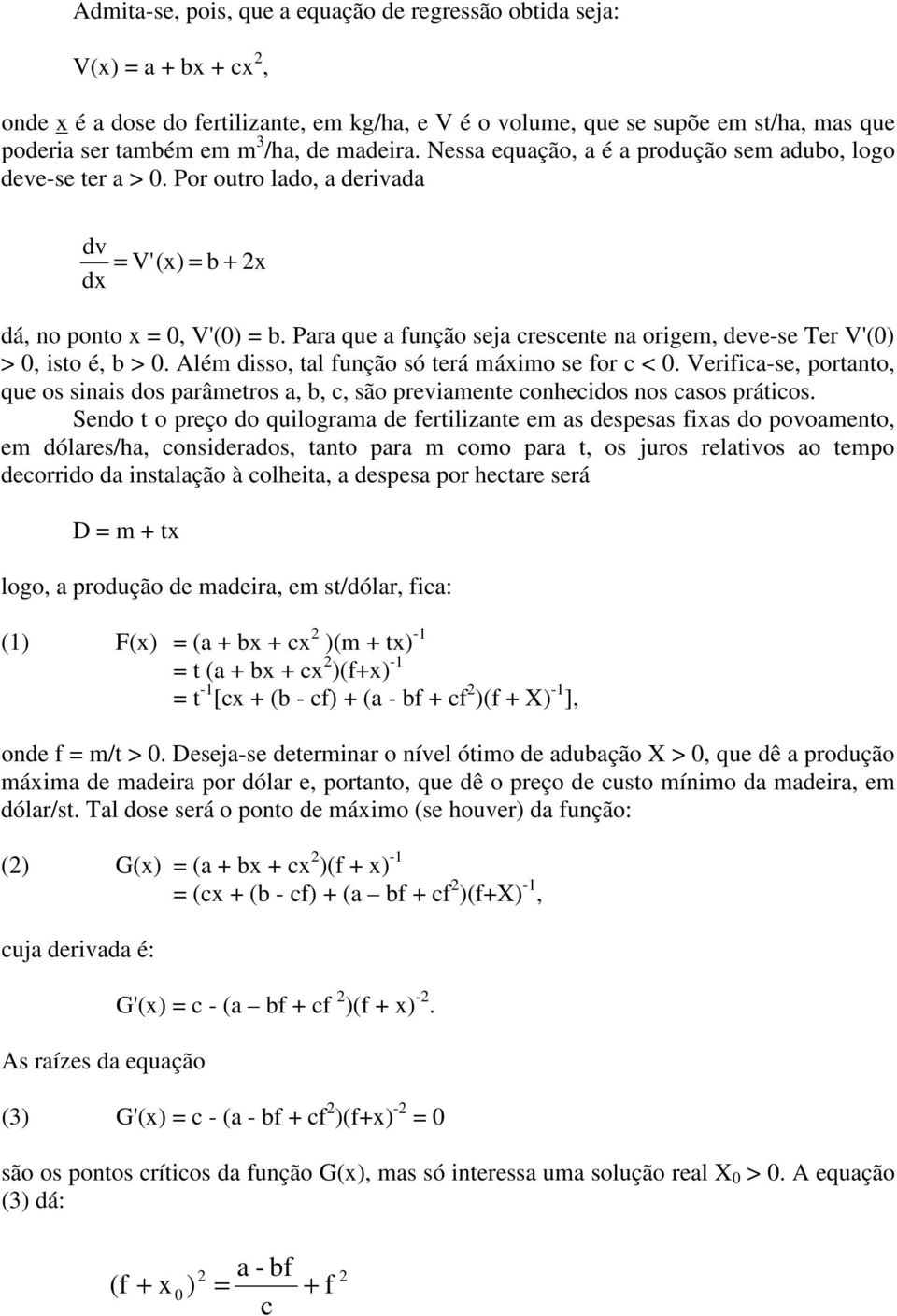 Para que a função seja resente na origem, deve-se Ter V'() >, isto é, b >. Além disso, tal função só terá máximo se for <.