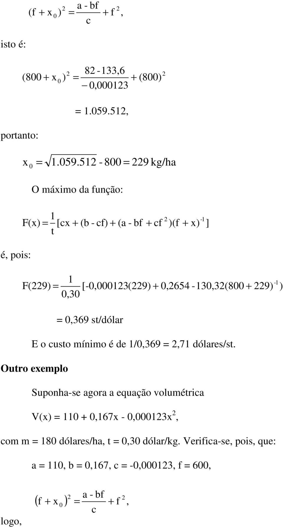 51-8 = O máximo da função: 9 kg/ha 1 F(x) = [x + (b - f) + ( t + f )(f + x) -1 ] é, pois: F(9) = =,369 st/dólar E o