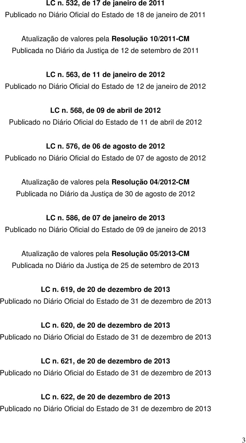 568, de 09 de abril de 2012 Publicado no Diário Oficial do Estado de 11 de abril de 2012 LC n.