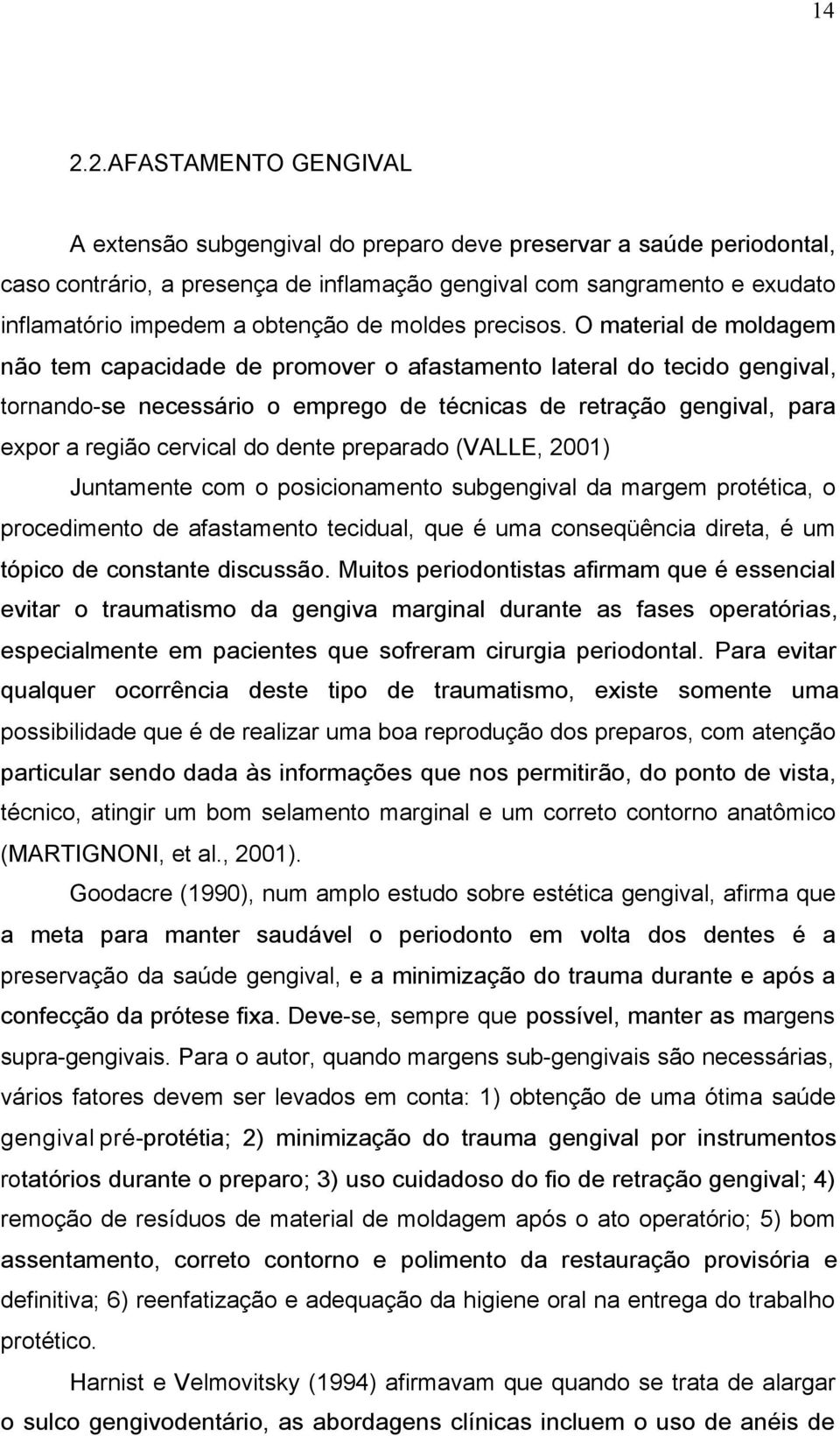 O material de moldagem não tem capacidade de promover o afastamento lateral do tecido gengival, tornando-se necessário o emprego de técnicas de retração gengival, para expor a região cervical do