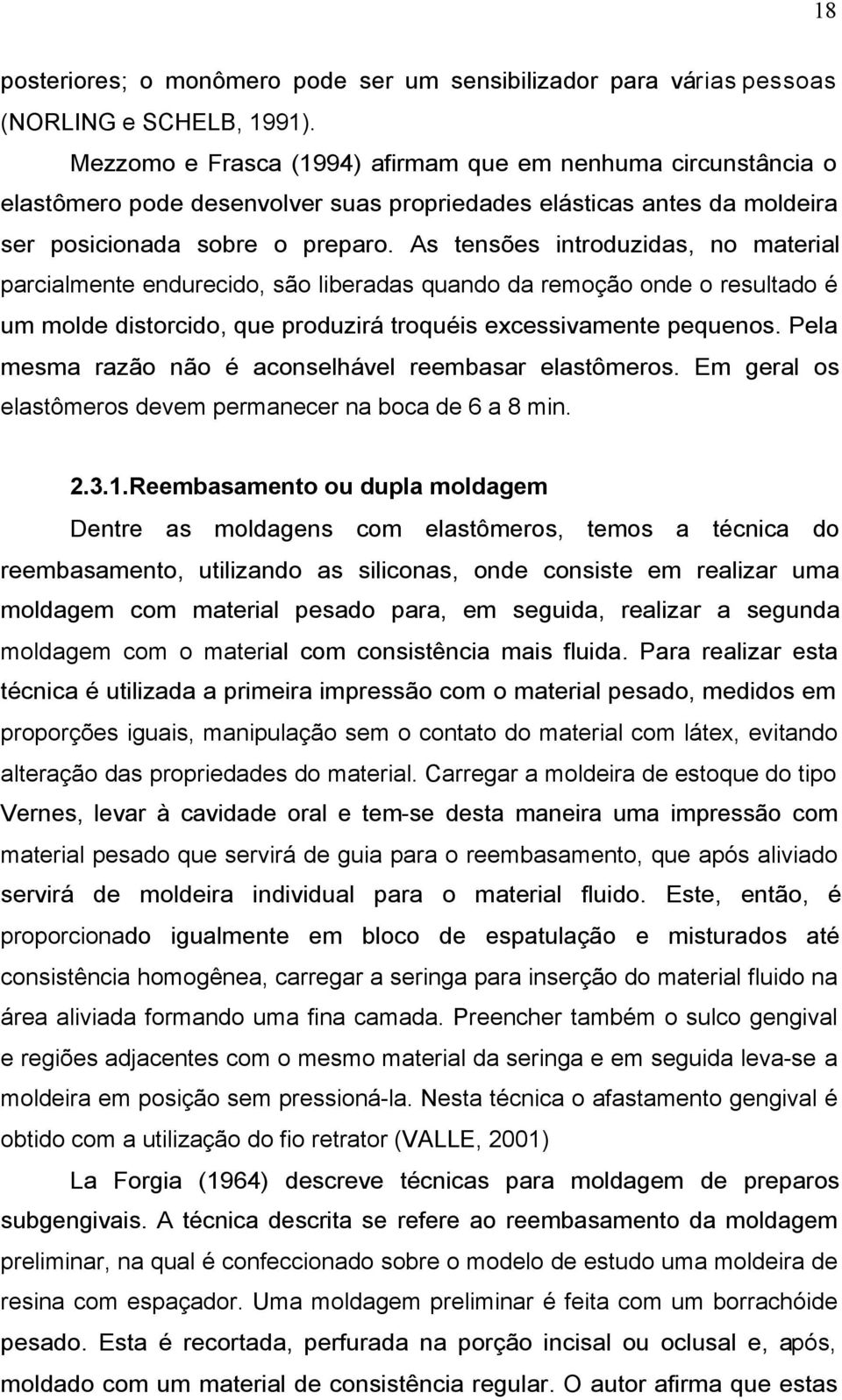 As tensões introduzidas, no material parcialmente endurecido, são liberadas quando da remoção onde o resultado é um molde distorcido, que produzirá troquéis excessivamente pequenos.