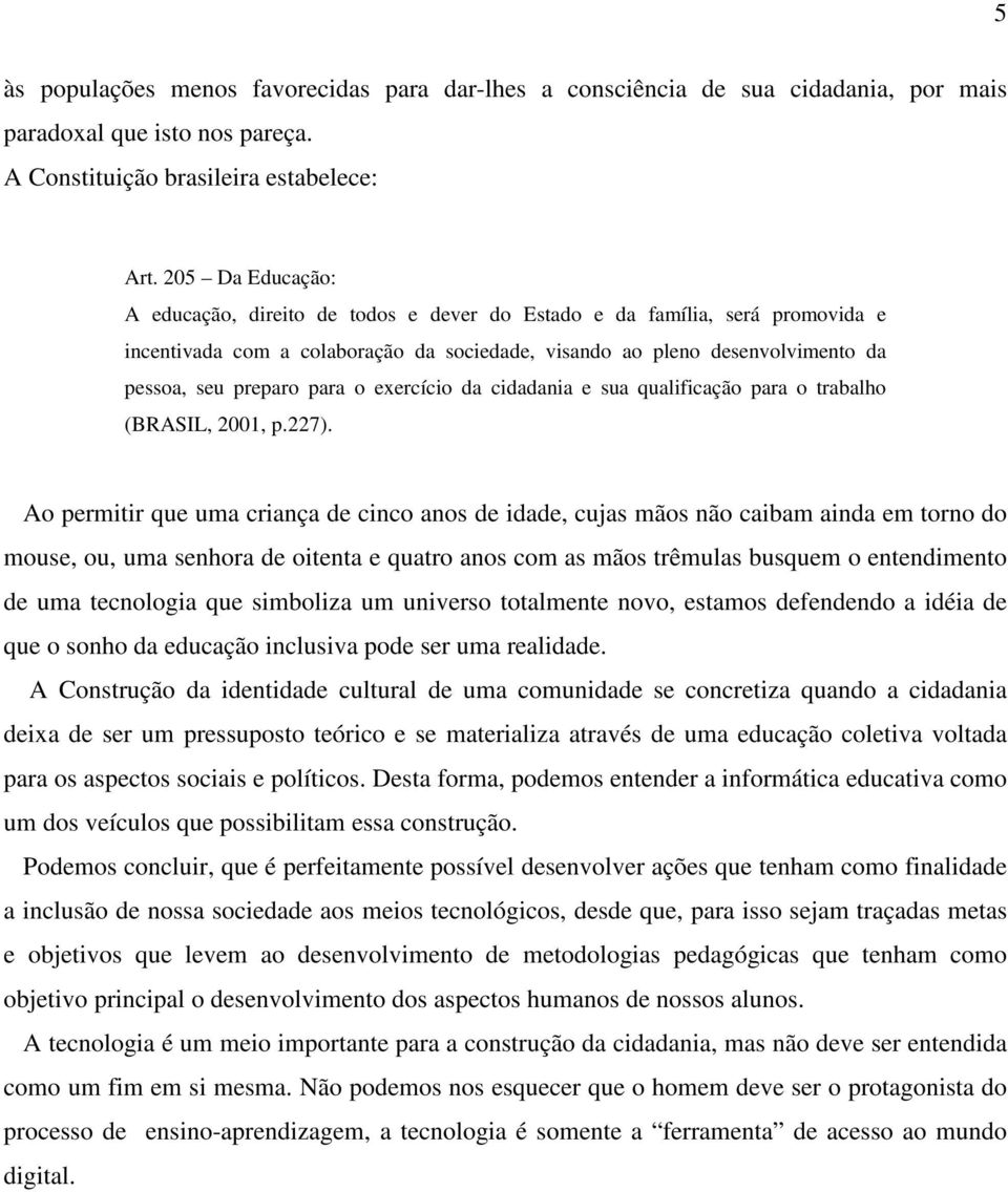o exercício da cidadania e sua qualificação para o trabalho (BRASIL, 2001, p.227).