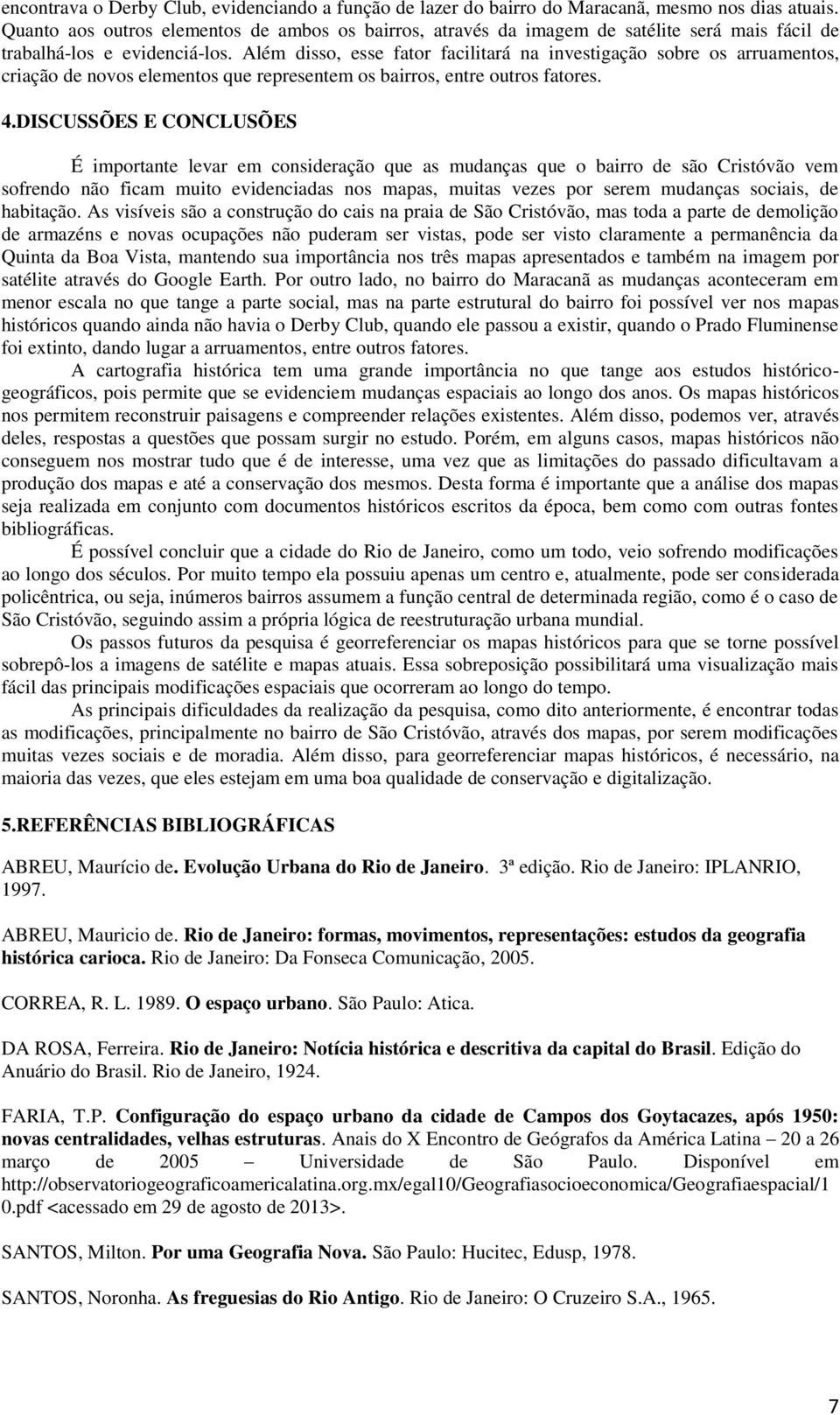 Além disso, esse fator facilitará na investigação sobre os arruamentos, criação de novos elementos que representem os bairros, entre outros fatores. 4.