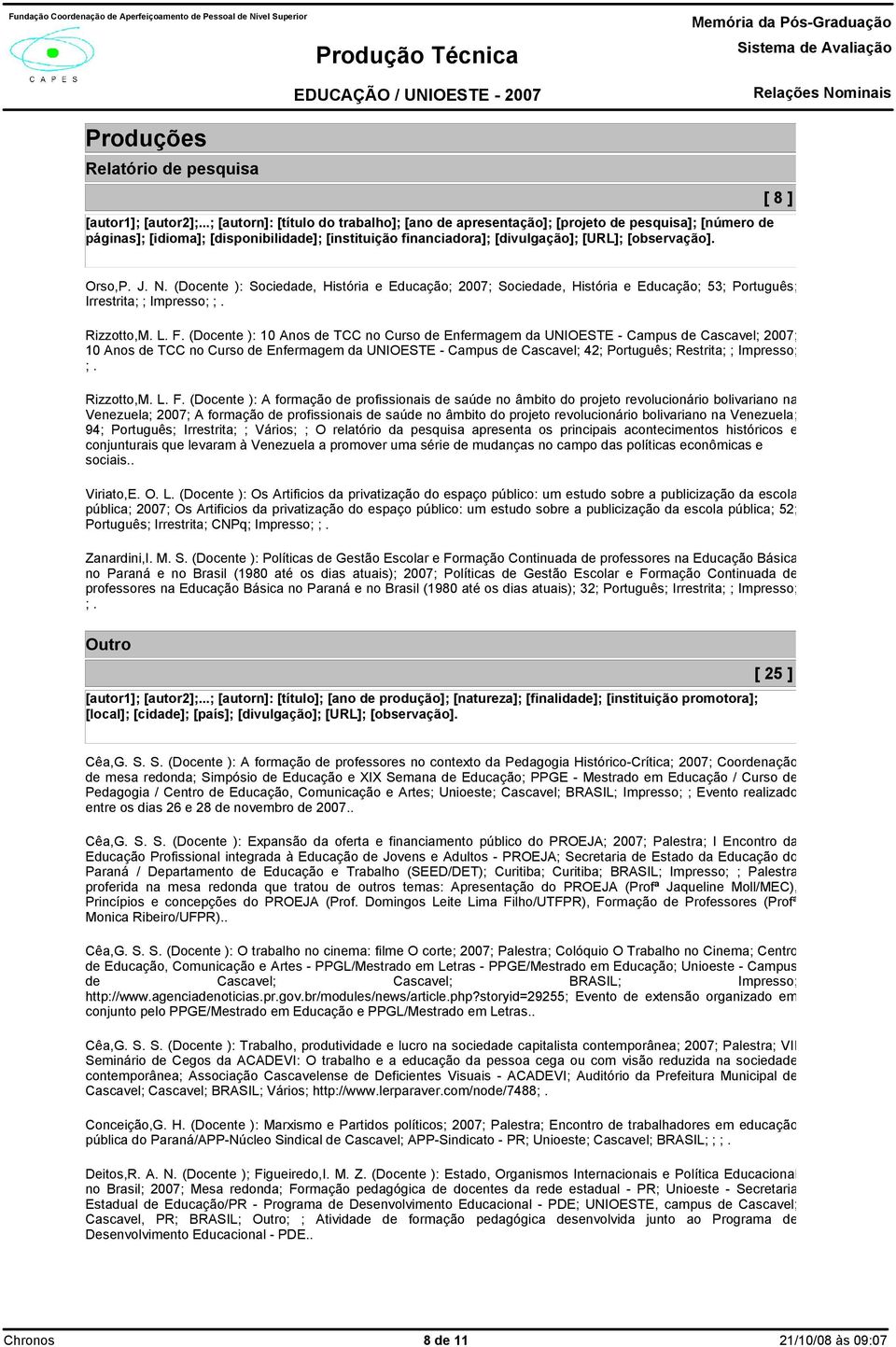 (Docente ): Sociedade, História e Educação; 2007; Sociedade, História e Educação; 53; Português; Irrestrita; ; Impresso; ;. Rizzotto,M. L. F.