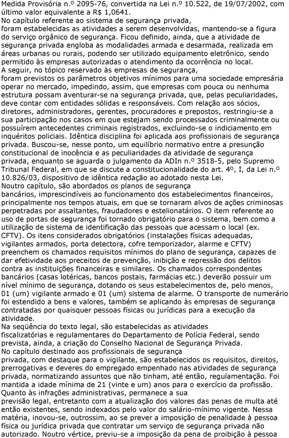 Ficou definido, ainda, que a atividade de segurança privada engloba as modalidades armada e desarmada, realizada em áreas urbanas ou rurais, podendo ser utilizado equipamento eletrônico, sendo