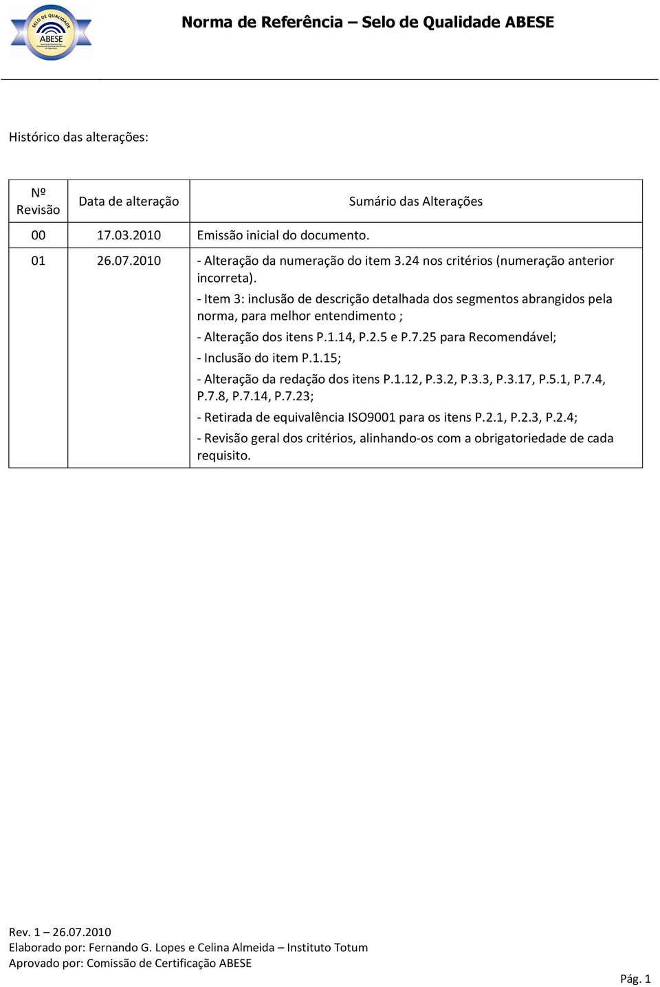 - Item 3: inclusão de descrição detalhada dos segmentos abrangidos pela norma, para melhor entendimento ; - Alteração dos itens P.1.14, P.2.5 e P.7.