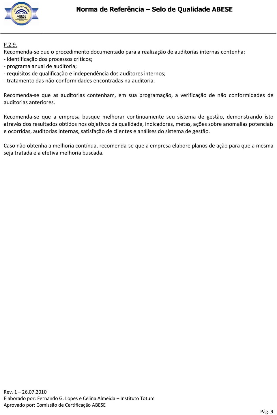 independência dos auditores internos; - tratamento das não-conformidades encontradas na auditoria.