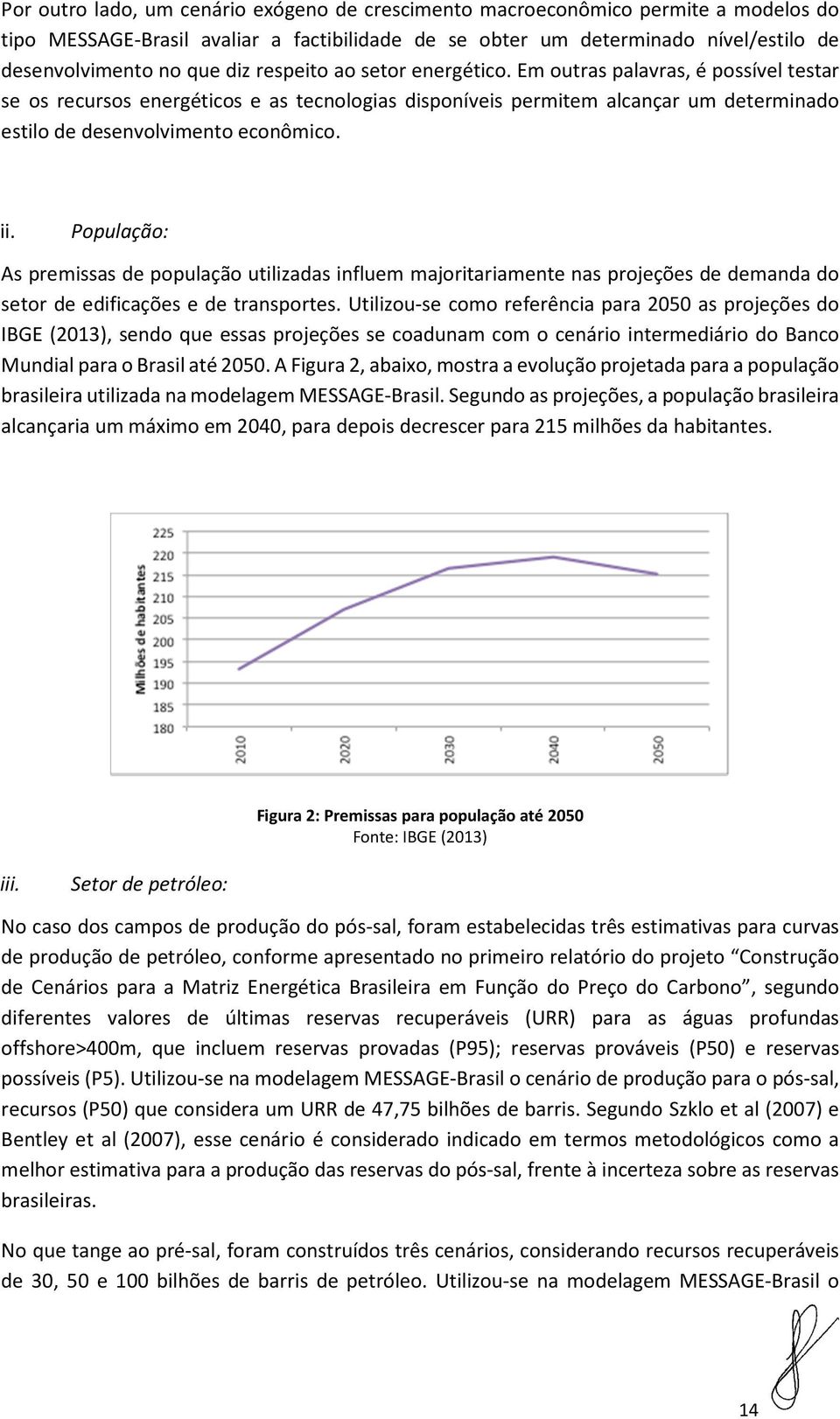 População: As premissas de população utilizadas influem majoritariamente nas projeções de demanda do setor de edificações e de transportes.