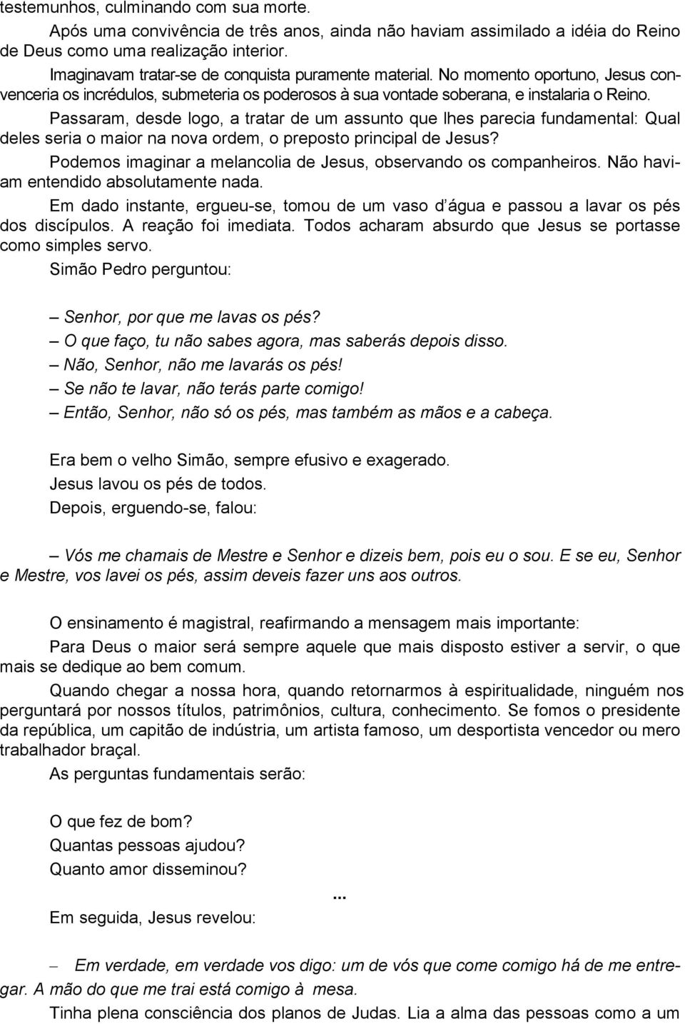 Passaram, desde logo, a tratar de um assunto que lhes parecia fundamental: Qual deles seria o maior na nova ordem, o preposto principal de Jesus?