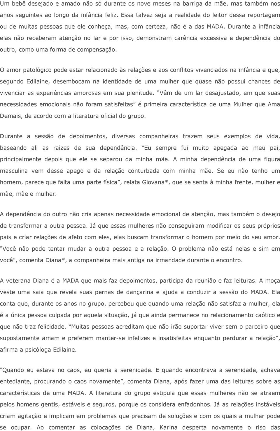 Durante a infância elas não receberam atenção no lar e por isso, demonstram carência excessiva e dependência do outro, como uma forma de compensação.